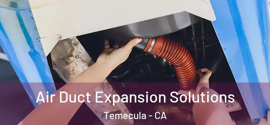 Air Duct Expansion Solutions Temecula - CA
