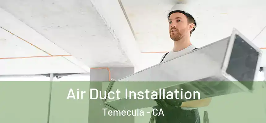 Air Duct Installation Temecula - CA