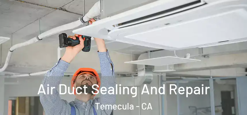 Air Duct Sealing And Repair Temecula - CA