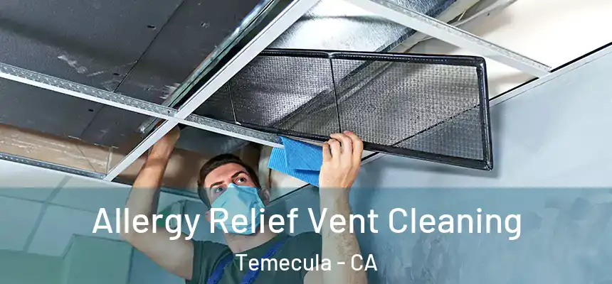 Allergy Relief Vent Cleaning Temecula - CA