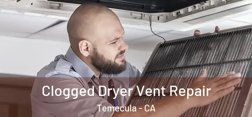 Clogged Dryer Vent Repair Temecula - CA