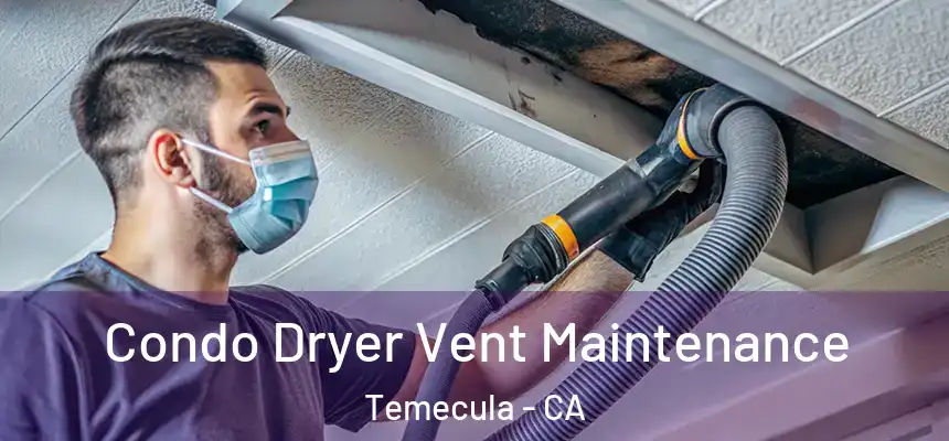 Condo Dryer Vent Maintenance Temecula - CA