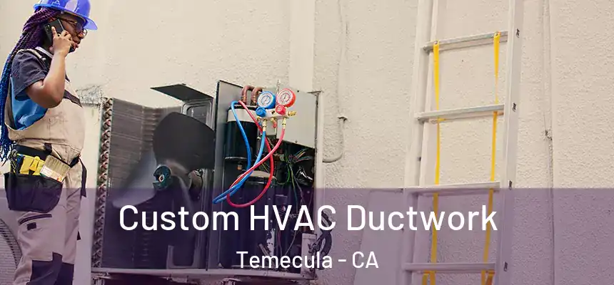 Custom HVAC Ductwork Temecula - CA