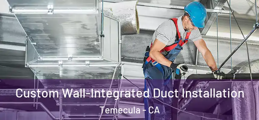  Custom Wall-Integrated Duct Installation Temecula - CA