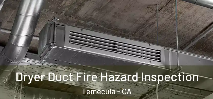 Dryer Duct Fire Hazard Inspection Temecula - CA