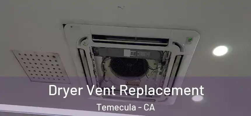 Dryer Vent Replacement Temecula - CA
