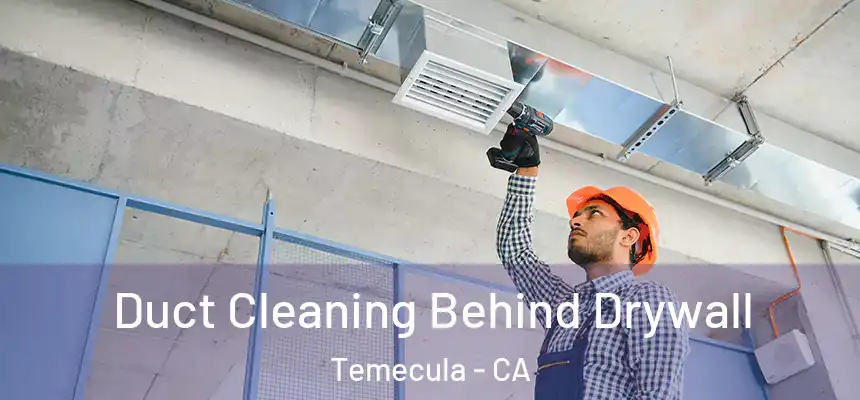 Duct Cleaning Behind Drywall Temecula - CA