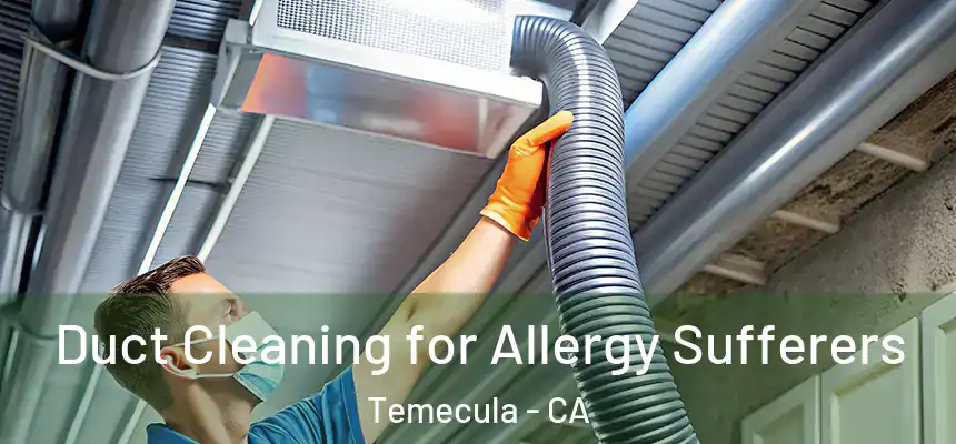 Duct Cleaning for Allergy Sufferers Temecula - CA