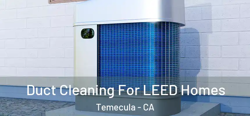  Duct Cleaning For LEED Homes Temecula - CA
