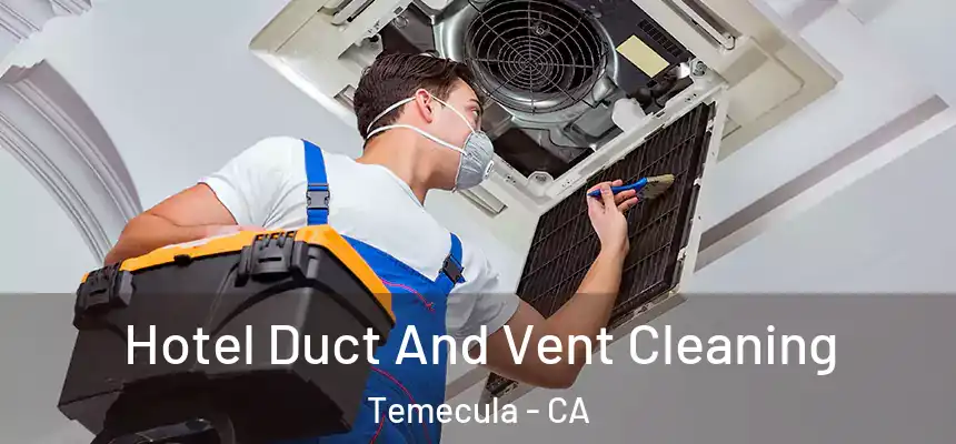 Hotel Duct And Vent Cleaning Temecula - CA