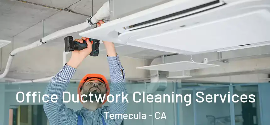 Office Ductwork Cleaning Services Temecula - CA