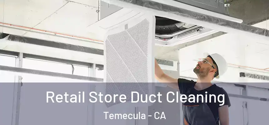 Retail Store Duct Cleaning Temecula - CA