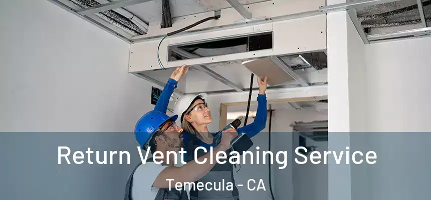 Return Vent Cleaning Service Temecula - CA