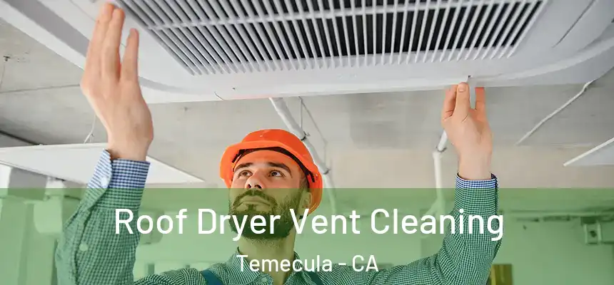 Roof Dryer Vent Cleaning Temecula - CA