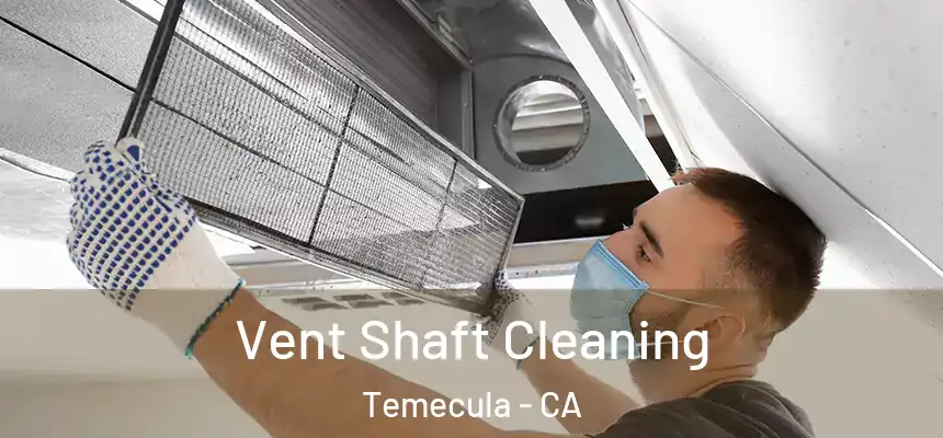 Vent Shaft Cleaning Temecula - CA